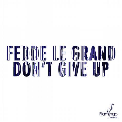 Fedde Le Grand - Don't Give Up (Original Mix)