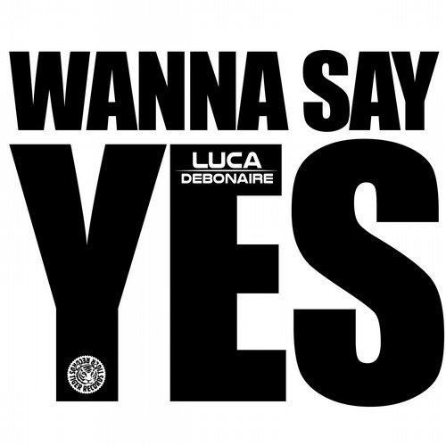 Luca Debonaire - Wanna Say Yes (Club Mix)